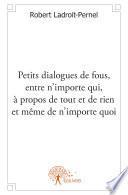 Petits dialogues de fous, entre n'importe qui, à propos de tout et de rien et même de n'importe quoi