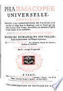 Pharmacopée Universelle, Contenant Toutes Les Compositions De Pharmacie qui sont en usage dans la Medecine, tant en France que par toute l'Europe; leurs Vertus, leurs Doses, les manieres d'operer les plus simples & les meilleures. Avec Un Lexicon Pharmaceutique, Plusieurs Remarques Nouvelles, Et des Raisonnemens sur chaque Operation. Par Nicolas Lemery, de l'Academie Royale des Sciences, Docteur en Medecine