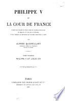 Philippe v et la cour de France dʼaprès des documents inédits tirés des archives espagnoles de Simancas et dʼAlcala de Hénarès et des Archives du Ministère des affaires étrangères à Paris: Philippe v et Louis XIV