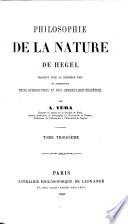 Philosophie de la Nature ... traduite ... et accompagnée d'une introduction et d'un commentaire perpetuel par A. Véra. [A translation of Pt. 2 (Naturphilosophie) of Hegel's “Encyclopedie der philosophischen Wissenschaften.”]