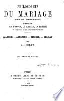 Philosophie du mariage ... études sur l'amour, le bonheur, la fidélité ... jalousie, adultère, divorce, célibat