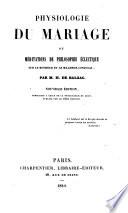 Physiologie du mariage, ou, Méditations de philosophie éclectique sur le bonheur et le malheur conjugal