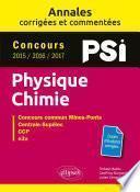 Physique-Chimie. PSI. Annales corrigées et commentées. Concours 2015/2016/2017