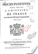 Pieces fugitives pour servir a l'histoire de France avec des notes historiques & géographiques