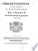 Pieces fugitives pour servir a l'histoire de France, avec des notes historiques & géographiques
