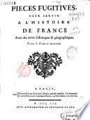 Pieces fugitives pour servir a l'histoire de France avec des notes historiques & géographiques