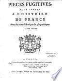 Pièces fugitives, pour servir à l'histoire de France. Avec des notes historiques & géographiques,... [publiées par le Marquis d'Aubais]