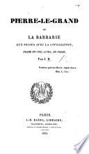 Pierre-le-Grand, ou la barbarie aux prises avec la civilisation, drame en cinq actes, en prose, par J. B.