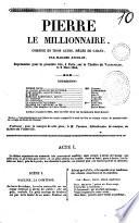 Pierre le millionnaire comedie en trois actes, melee de chant par Madame Ancelot