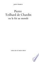 Pierre Teilhard de Chardin ou la foi au monde