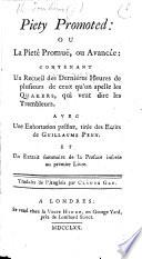 Piety Promoted: ou, la Pieté promuë, ou avancée contenant un recueil des dernières heures de plusieurs de ceux qu'on apelle les Quakers; qui veut dire les Trembleurs. Avec une exhortation préfixe, tirée des écrits de G. Penn ... Traduits de l'anglois par C. Gay