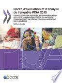 PISA Cadre d'évaluation et d'analyse de l'enquête PISA 2015 Compétences en sciences, en compréhension de l'écrit, en mathématiques, en matières financières et en résolution collaborative de problèmes