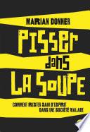 Pisser dans la soupe - Comment rester sain d'esprit dans une société malade