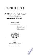 Plaisir et Savoir; huit jours au Musée de Versailles, entretiens sur les faits les plus mémorables de l'histoire de France