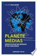 Planète médias - 2e éd. - Géopolitique des réseaux et de l'influence