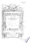 Poème pastoral. Scènes de Florian et d'Armand Silvestre. Pastorale, avec chœur. Musette. Premier intermède, (Aurore). Désespérance. Deuxième intermède, (Crépuscule). Adieu, (Chœur) ... Eau-forte de Abel Orry. [Vocal score.]