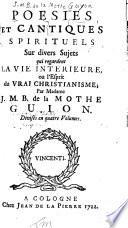 Poésies et cantiques spirituels sur divers sujets qui regardent la vie intérieure ou l'esprit du vrai christianisme ...