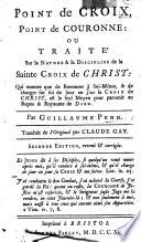 Point de Croix point de Couronne: ou traité sur la nature et la discipline de la Sainte Croix de Christ. ... Traduit de l'Anglois by Claude Gay