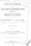 Polemiques et documents touchant le Nord-Ouest et l'execution de Louis Riel
