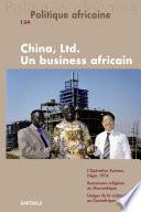 Politique africaine N-134. China, Ltd. Un business africain