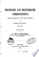 Politische und militärische Correspondenz König Friedrichs von Württemberg mit Kaiser Napoleon I. 1805-1813