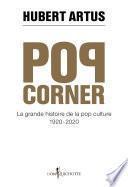 Pop corner. La grande histoire de la pop culture 1920 - 2020
