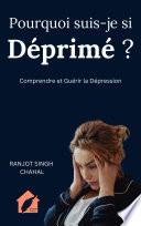 Pourquoi suis-je si Déprimé ? : Comprendre et Guérir la Dépression