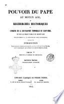 Pouvoir du pape au moyen age, ou Recherches historiques sur l'origine de la souveraineté temmporelle du Saint-Siège, et sur le droit public du moyen age, relativement a la déposition des souverains; precedées d'une introduction sur les honneurs et les prerogatives temporelles accordés à la religion et à ses ministres, chez les anciens peuples, ... Par M.***
