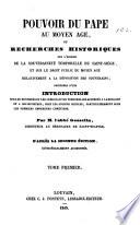 Pouvoir du pape au moyen âge, ou Recherches historiques sur l'origine de la souveraineté temporelle du Saint-Siège, et sur le droit public du moyen âge, relativement à la déposition des souverains