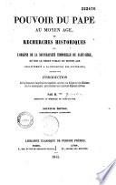 Pouvoir du pape sur les souverains au moyen âge, ou Recherches historiques sur l'origine de la souveraineté temporelle du saint-siège, et sur le droit public du moyen âge relativement à la déposition des souverains