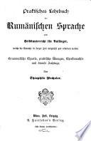 Praktisches Lehrbuch der rumänischen Sprache zum Selbstunterricht für Anfänger, welche die Sprahe in kuzer Zeit möglichst gut erlernen wollen