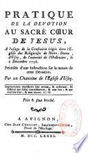 Pratique de la devotion au sacré coeur de Jesus, à l'usage de la confrairie érigée dans l'eglise des religieuses de Notre-Dame, d'Usez, de l'autorité de l'ordinaire, le 6 décembre 1736. Précédée d'une instruction sur la nature de cette dévotion. Par un chanoine d'Usez