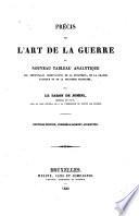 Precis de l'art de la guerre, ou Nouveau tableau analytique des principales combinaisons de la strategie, de la grande tactique et de la politique militaire par le baron de Jomini