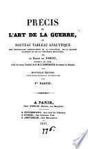 Précis de l'art de la guerre, ou Nouveau tableau analytique des principales combinaisons de la stratégie, de la grande tactique et de la politique militaire. [With] Appendice [and] Sur la formation des troupes pour le combat, 2e appendice