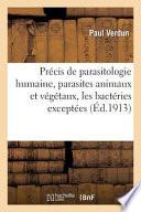 Précis de Parasitologie Humaine, Parasites Animaux Et Végétaux, Les Bactéries Exceptées. 2e Édition