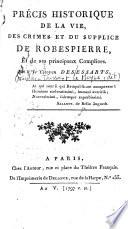 Précis historique de la vie, des crimes et du supplice de Robespierre et de ses principaux complices