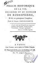 Precis historique de la vie, des crimes et du supplice de Robespierre, et de ses principaux complices. Par le citoyen Desessarts