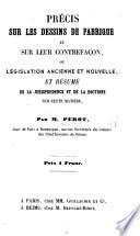 Précis sur les Dessins de Fabrique et sur leur contrefaçon, ou législation ancienne et nouvelle, et résumé de la jurisprudence et de la doctrine sur cette matière