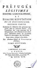 PRÉJUGES LÉGITIMES CONTRE L'ENCYCLOPEDIE, ET ESSAI DE REFUTATION DE CE DICTIONNAIRE