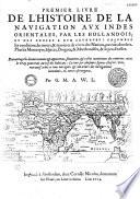 Premier livre de l'histoire de la navigation aux Indes Orientales par les Hollandois... Par G. M. A. W. L. (Willem Lodewijckz - Le second livre, journal ou comptoir... du voyage fait par les huit navires d'Amsterdam... l'an 1598... Aussi est icy adiousté un Vocabulaire des mots François, Iavans et Malaites)