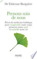 Prenons soin de nous - Précis de médecine holistique pour comprendre son corps et embellir sa vie