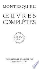 Préparation de L'esprit des lois. De L'esprit des lois. Après L'esprit des lois. Dernières oeuvres. Spicilège. Appendice. Notes