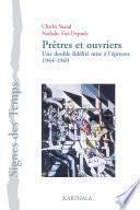 Prêtres et ouvriers. Une double fidélité mise à l'épreuve 1944-1969