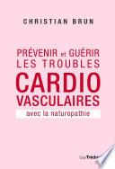 Prévenir et guérir les troubles cardiovasculaire - Avec la naturopathie