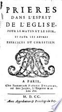 Prières dans l'esprit de l'église, pour le matin et le soir, et pour les autres exercices du chrestien