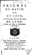 Prières du matin, et du soir, a l'usage du diocese de Lyon, Imprimées par Ordre de Monseigneur l'Archevêque [Charles-François de Châteauneuf de Rochebonne]