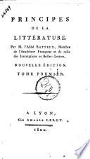 Principes de la littérature. Par m. l'abbé Batteux, membre de l'académie française et de celle des inscriptions et belles-lettres. ... Tome premier [-sixieme]