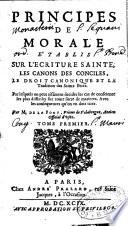 Principes de morale établis sur l'Ecriture Sainte, les canons des conciles, le droit canonique et la tradition des Saints Peres...par M. de La Font,...tome premier [-tome second]