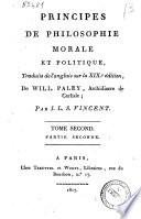 Principes de philosophie morale et politique, traduits de l'anglais sur le 19. edition, de Will. Paley ... par J. L. S. Vincent. Tome premier (- Tome seconde. Partie seconde)