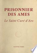 Prisonnier des âmes : le Saint Curé d'Ars